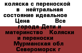 коляска с переноской 3 в 1 нейтральная состояние идеальное    › Цена ­ 10 000 - Все города Дети и материнство » Коляски и переноски   . Мурманская обл.,Североморск г.